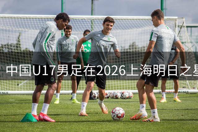 中国U17男足在2026上海明日之星冠军杯小组赛首轮对阵阿森纳U17的精彩赛况分析