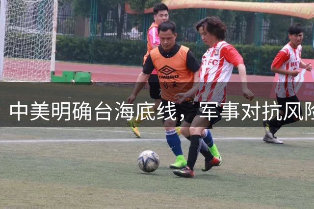 中美明确台海底线，军事对抗风险上升