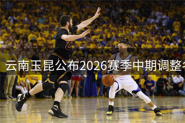 云南玉昆公布2026赛季中期调整名单 多名新援亮相