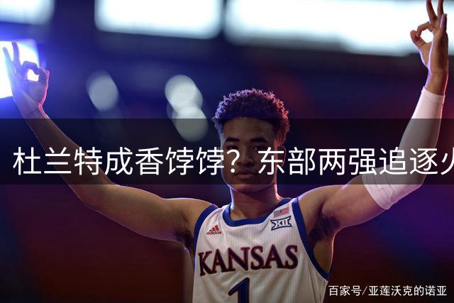 杜兰特成香饽饽？东部两强追逐火箭球星！斯通可逢高交易，战绩决定去留