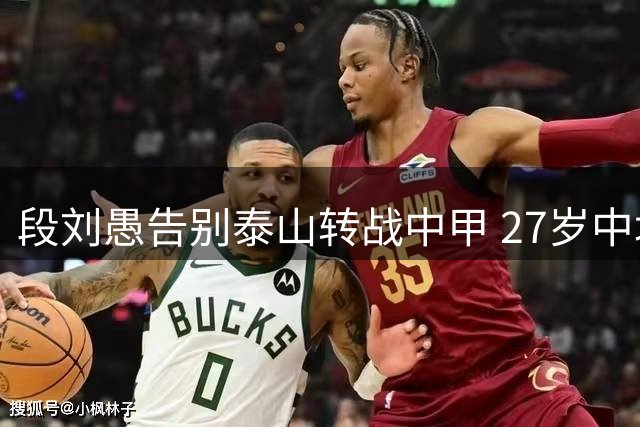 段刘愚告别泰山转战中甲 27岁中场新星加盟云南玉昆开启新征程