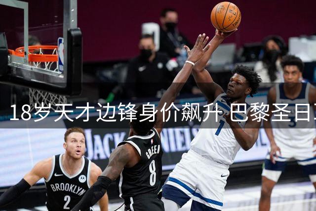 18岁天才边锋身价飙升 巴黎圣日耳曼标价超5000万欧元